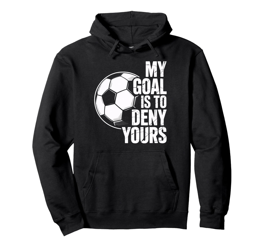 My Goal Is To Deny Yours Soccer Hoodie - Graphic Print Men Women