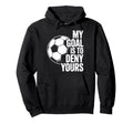 My Goal Is To Deny Yours Soccer Hoodie - Graphic Print Men Women