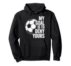 My Goal Is To Deny Yours Soccer Hoodie - Graphic Print Men Women