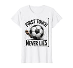 First Touch Never Lies Soccer T-Shirt - Fun Novelty Design Men Women