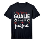 My Favorite Goalie Calls Me Mama T-Shirt - Casual Everyday Wear Unisex