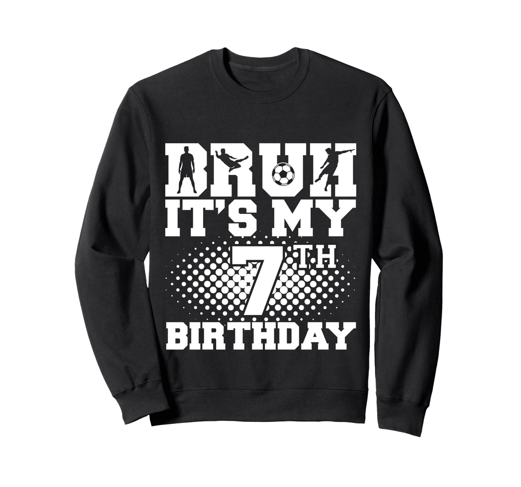 Bruh Its My 7Th Birthday Soccer 7 Sweatshirt - Streetwear Style Unisex