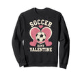 Soccer Is My Valentine Heart Funny Sweatshirt - Unique Graphic Unisex