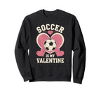 Soccer Is My Valentine Heart Funny Sweatshirt - Unique Graphic Unisex