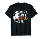 Sorry Cant Soccer Bye Soccer Football T-Shirt - Aesthetic Graphic Unisex
