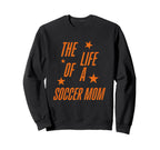 Life Soccer Mom Sweatshirt - Custom Art Print Unisex