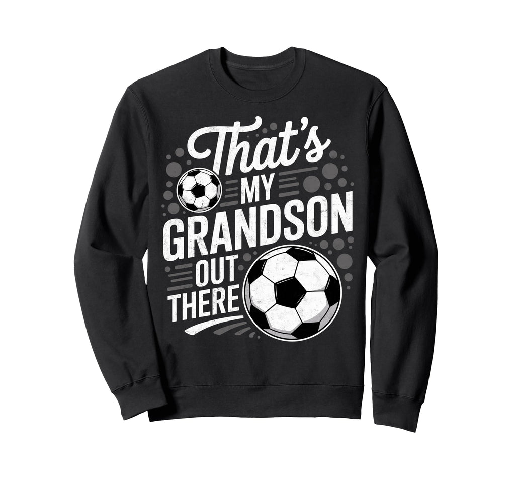 Thats My Grandson Out There Soccer Sweatshirt - Aesthetic Graphic Unisex