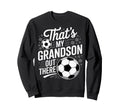 Thats My Grandson Out There Soccer Sweatshirt - Aesthetic Graphic Unisex