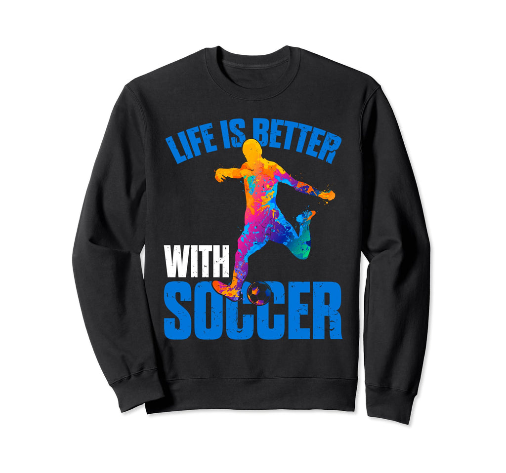 Life Is Better Soccer Sport Sweatshirt - Custom Art Print Unisex