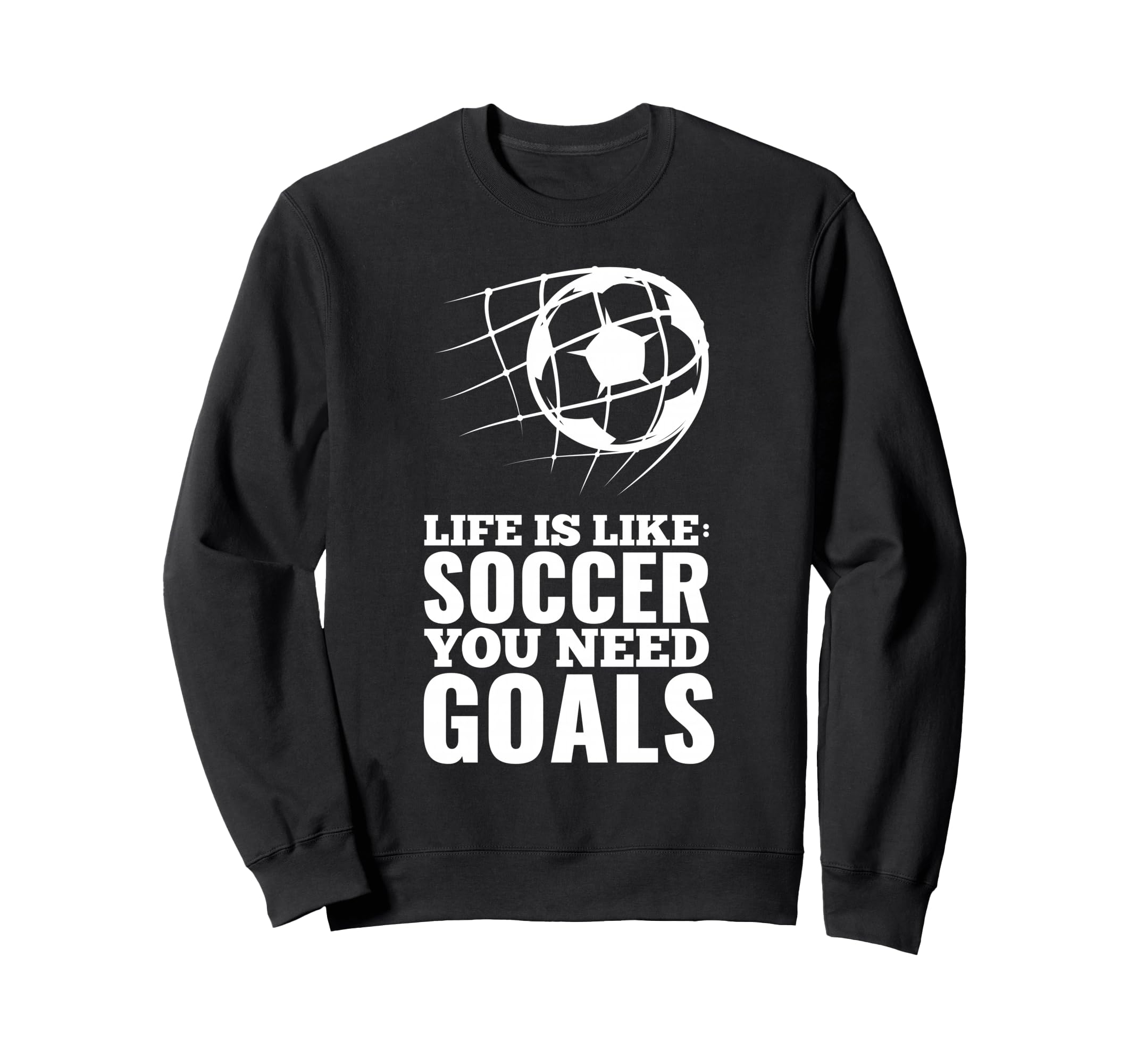 Life Is Like Soccer You Need Goals Fun Sweatshirt - Unique Graphic Unisex