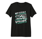 My Goal Is To Deny Yours Soccer T-Shirt - Casual Everyday Wear Men Women
