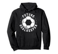Future Goalkeeper Soccer Goalie Goalkeeper Hoodie - Unique Graphic Unisex