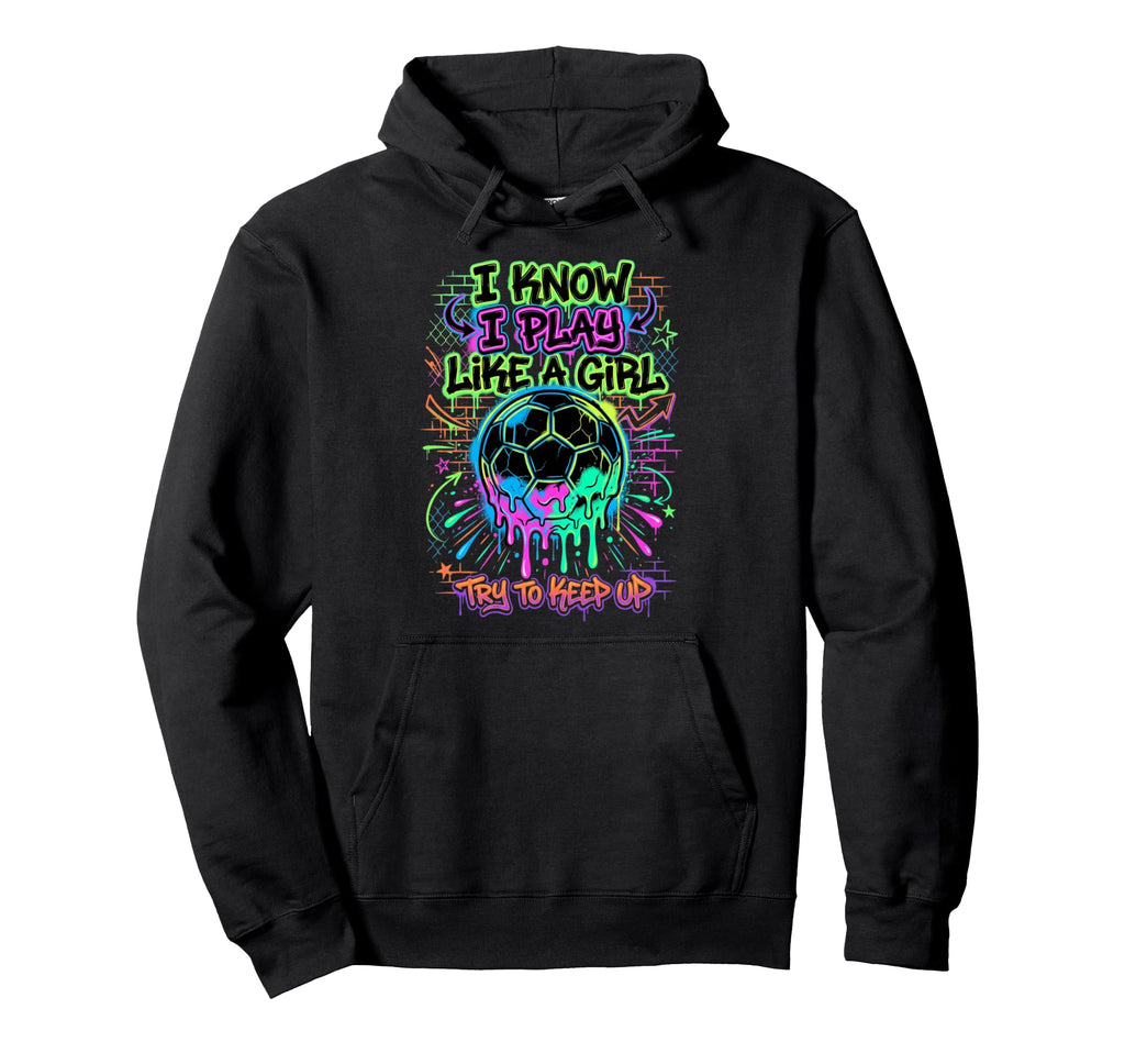 I Know I Play Like Try To Keep Up Soccer Hoodie - Trendy Graphic Men Women