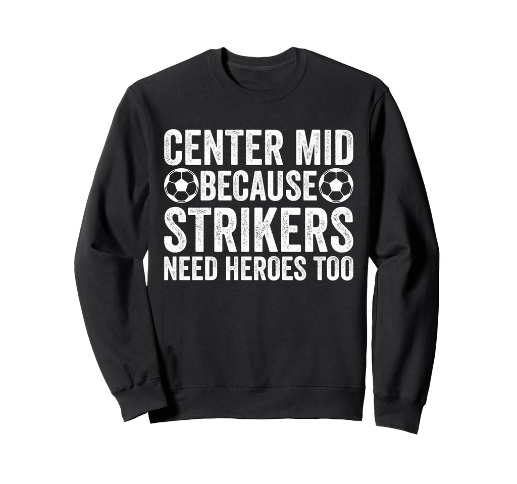 Center Mid Because Strikers Need Sweatshirt - Minimalist Print Unisex