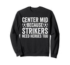 Center Mid Because Strikers Need Sweatshirt - Minimalist Print Unisex