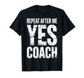 Repeat After Me Yes Coach Funny Sports T-Shirt - Graphic Print Unisex