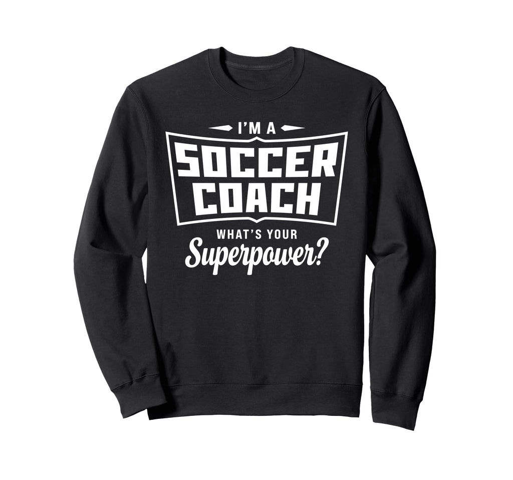 Im Soccer Coach Whats Your Superpower Sweatshirt - Graphic Print Unisex