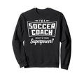 Im Soccer Coach Whats Your Superpower Sweatshirt - Graphic Print Unisex