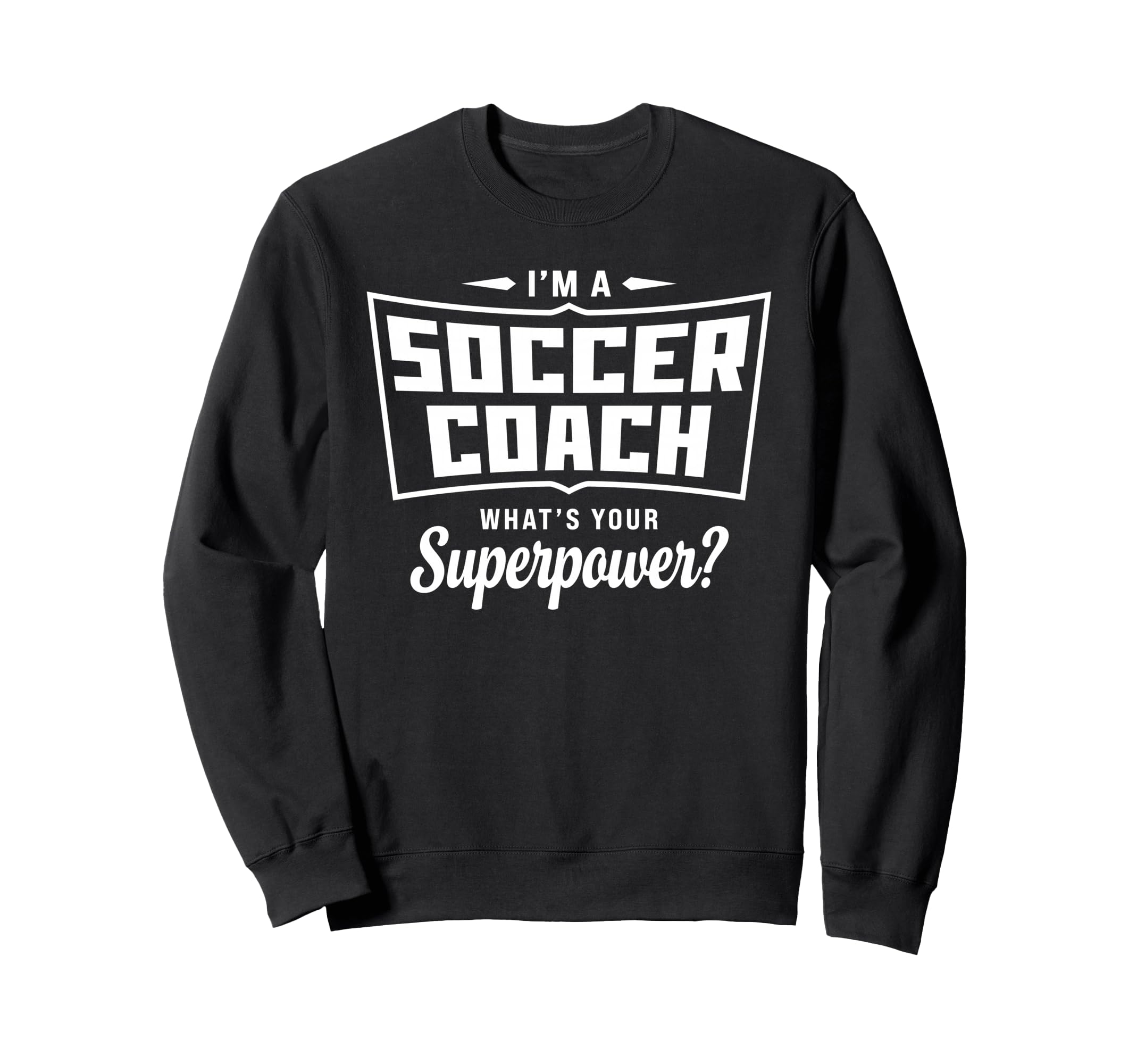 Im Soccer Coach Whats Your Superpower Sweatshirt - Graphic Print Unisex