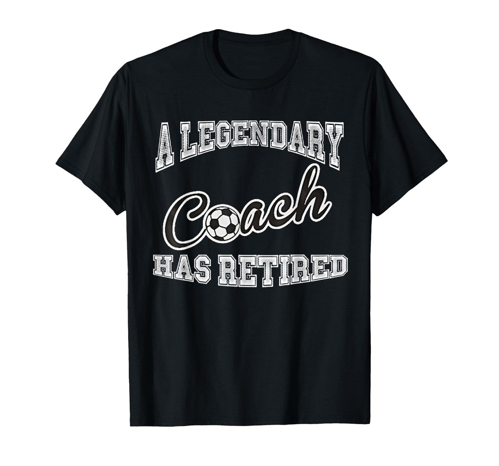 Legendary Soccer Coach Has Retired Funny T-Shirt - Graphic Print Men Women