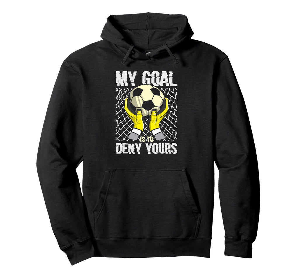 Soccer Goalkeeper My Goal Is To Hoodie - Casual Everyday Wear Men Women