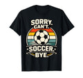 Sorry Cant Soccer Bye Funny Soccer Lover T-Shirt - Streetwear Style Unisex