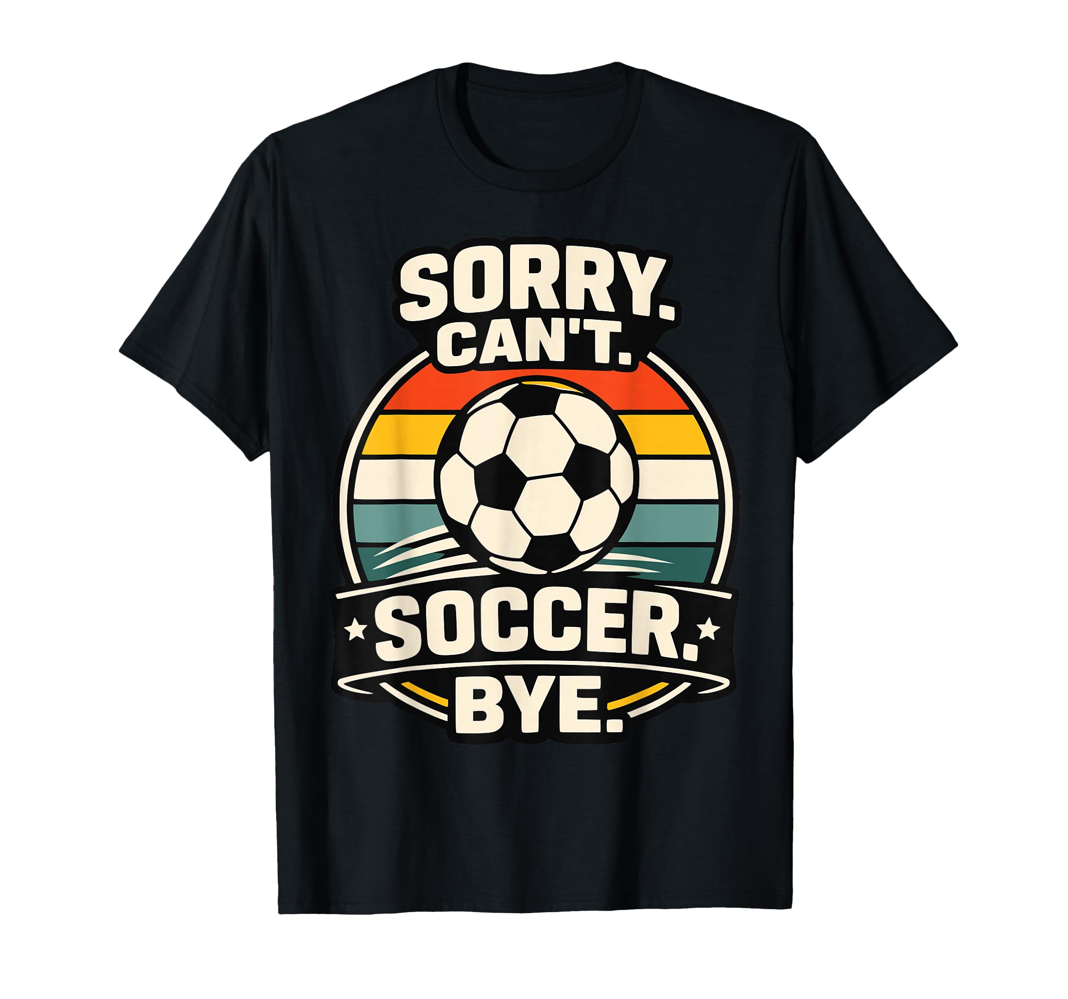 Sorry Cant Soccer Bye Funny Soccer Lover T-Shirt - Streetwear Style Unisex