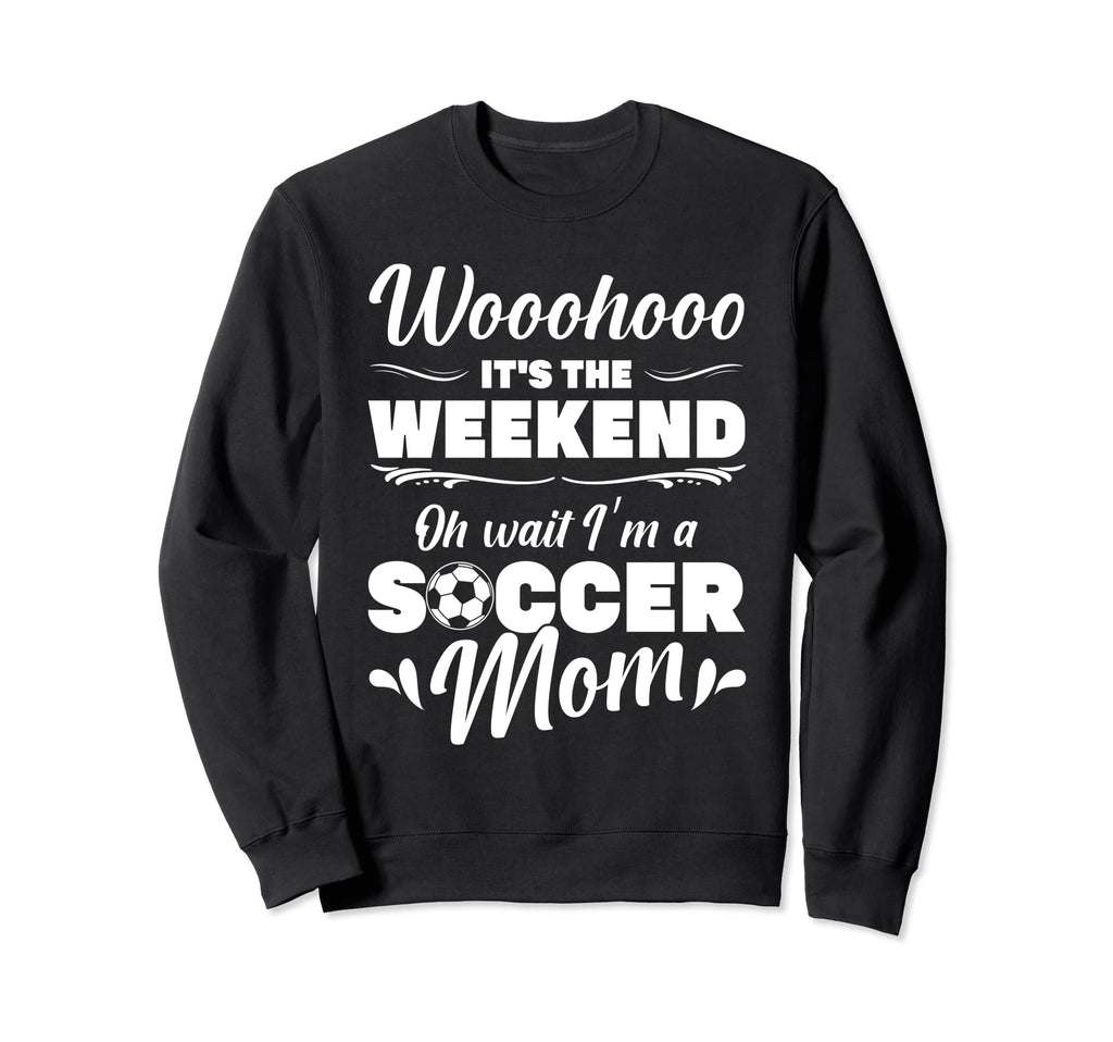 Mama Soccer Its Weekend Oh Wait Im Sweatshirt - Trendy Graphic Men Women