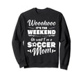 Mama Soccer Its Weekend Oh Wait Im Sweatshirt - Trendy Graphic Men Women
