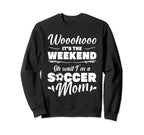 Mama Soccer Its Weekend Oh Wait Im Sweatshirt - Trendy Graphic Men Women
