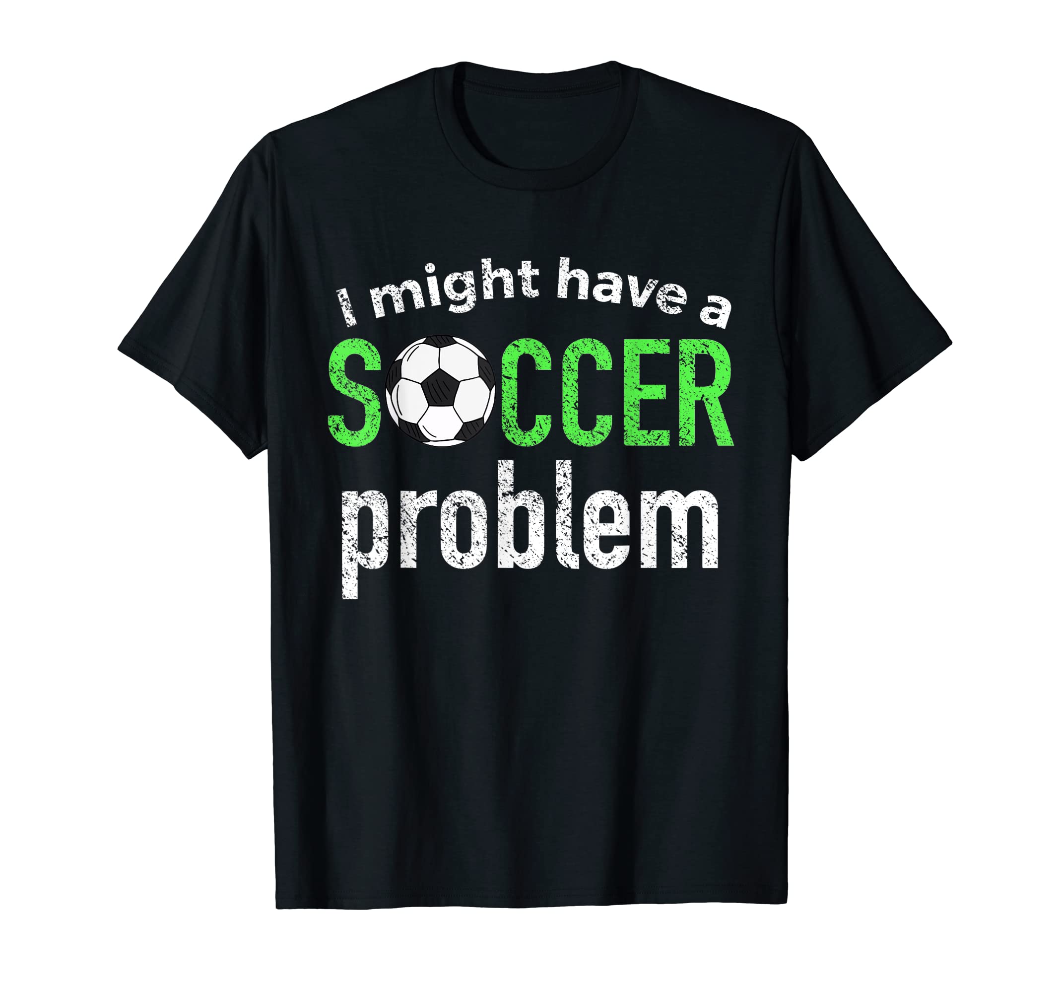 I Might Have Soccer Problem Funny Soccer T-Shirt - Novelty Apparel Unisex