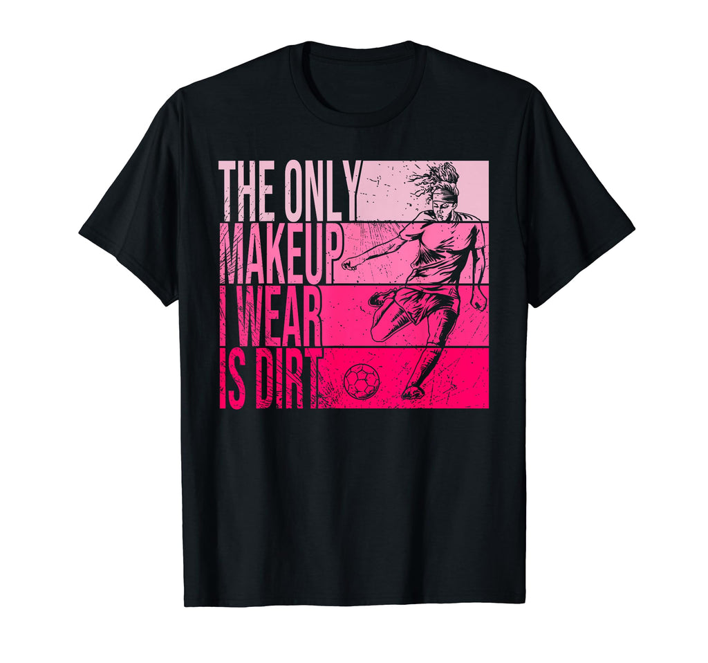 Only Makeup I Wear Is Dirt Soccer T-Shirt - Custom Art Print Men Women
