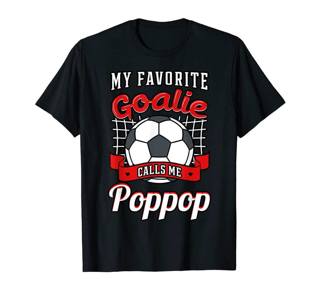 My Favorite Goalie Calls Me Poppop T-Shirt - Casual Everyday Wear Unisex