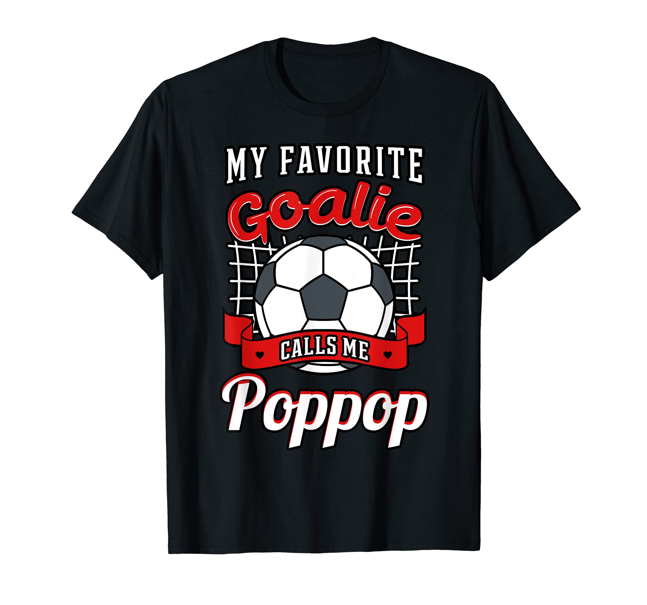 My Favorite Goalie Calls Me Poppop T-Shirt - Casual Everyday Wear Unisex