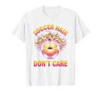 Soccer Hair Dont Care Funny Soccer T-Shirt - Graphic Print for Adults