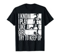 I Know I Play Like Try To Keep Up T-Shirt - Novelty Apparel Men Women