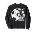My Goal Is To Deny Yours Soccer Sweatshirt - Streetwear Style for Adults