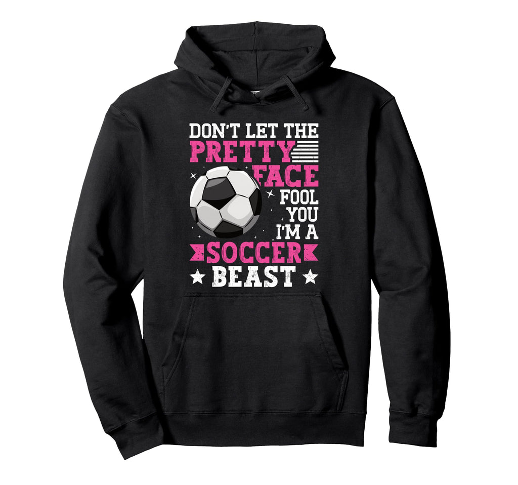 Dont Let Pretty Face Fool You Soccer Hoodie - Novelty Apparel Men Women