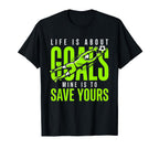 Life Is About Goals Mine Is To Save Yours T-Shirt - Graphic Print Unisex