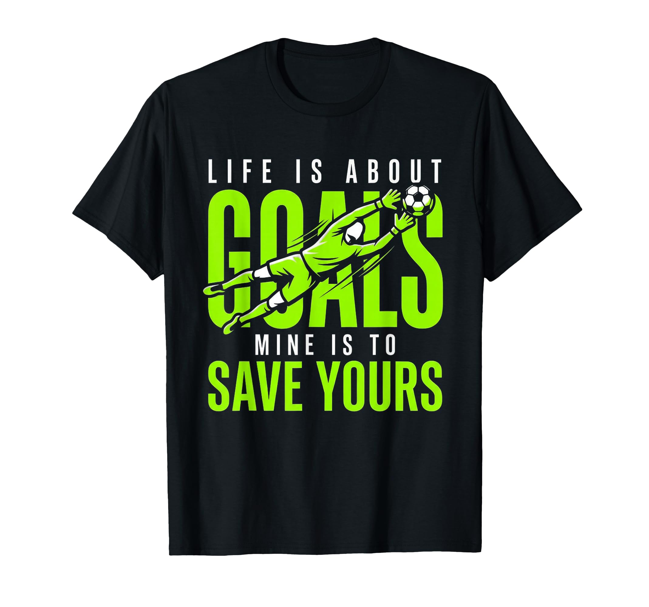 Life Is About Goals Mine Is To Save Yours T-Shirt - Graphic Print Unisex