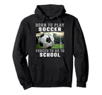 Born To Play Soccer Forced To Go To School Hoodie - Streetwear Style Unisex