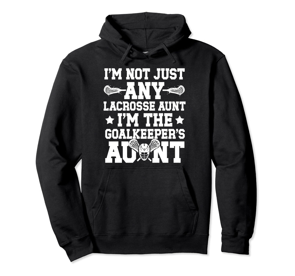 Im Lacrosse Goalkeeper Aunt Lacrosse Hoodie - Streetwear Style Men Women