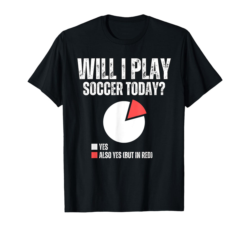 Will I Play Soccer Today Funny Soccer T-Shirt - Streetwear Style Unisex