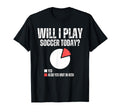 Will I Play Soccer Today Funny Soccer T-Shirt - Streetwear Style Unisex