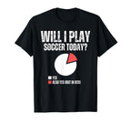 Will I Play Soccer Today Funny Soccer T-Shirt - Streetwear Style Unisex