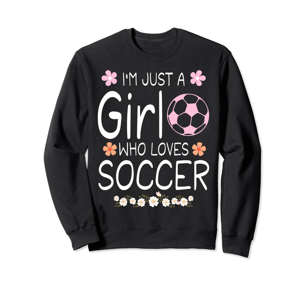 Im Just Who Loves Soccer Sweatshirt - Fun Novelty Design Men Women
