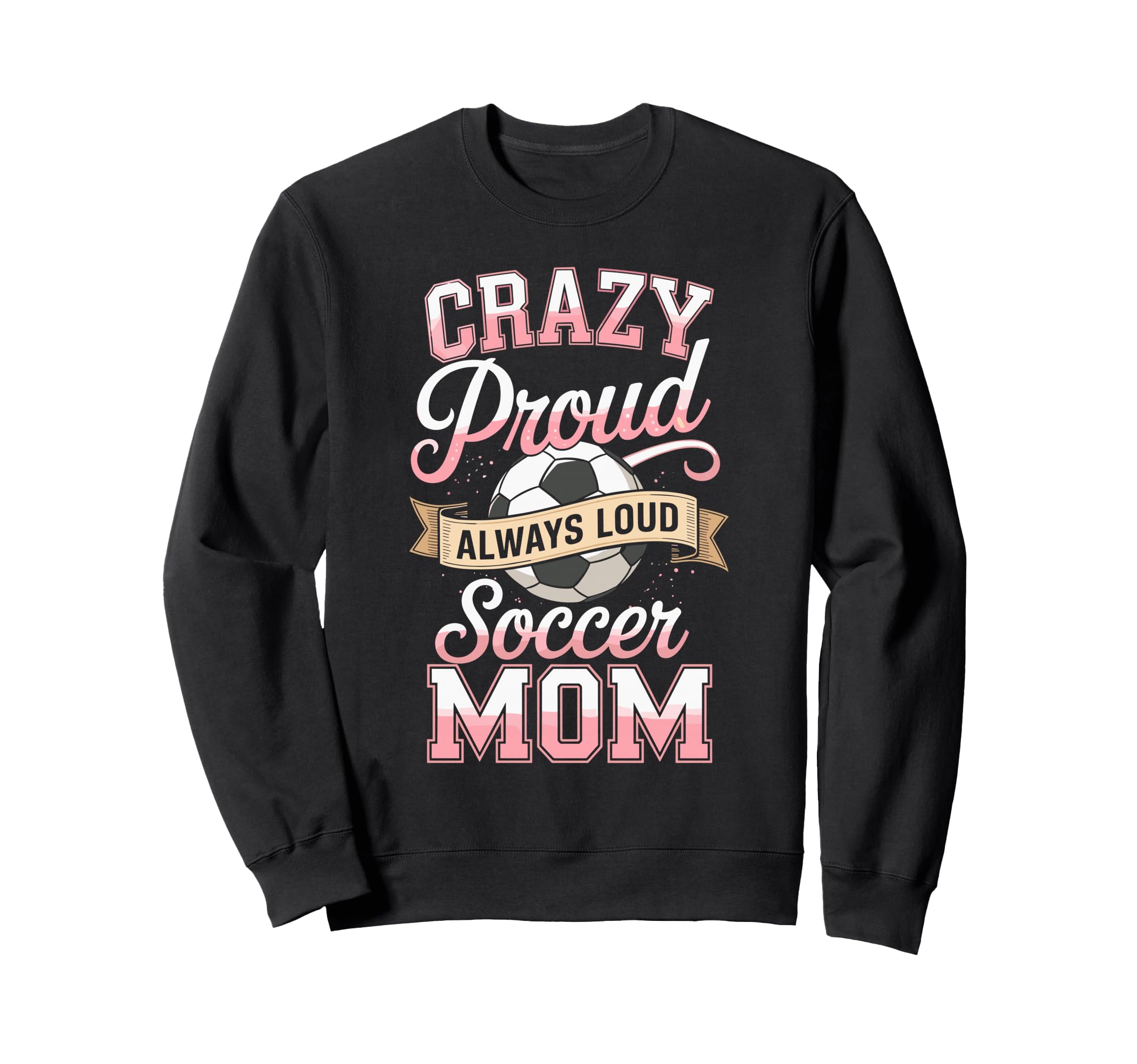 Crazy Proud Always Loud Soccer Mom Sweatshirt - Aesthetic Graphic Unisex