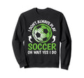 I Dont Always Play Soccer Funny Sweatshirt - Unique Graphic for Adults