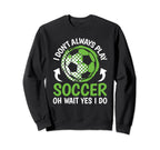 I Dont Always Play Soccer Funny Sweatshirt - Unique Graphic for Adults