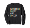 Weekends Coffee And Soccer Funny Sweatshirt - Novelty Apparel Men Women